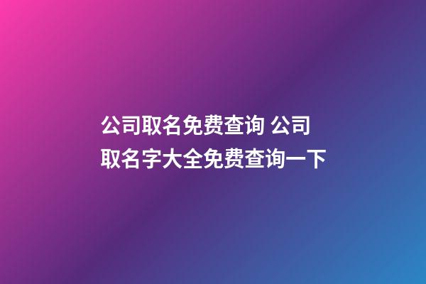 公司取名免费查询 公司取名字大全免费查询一下